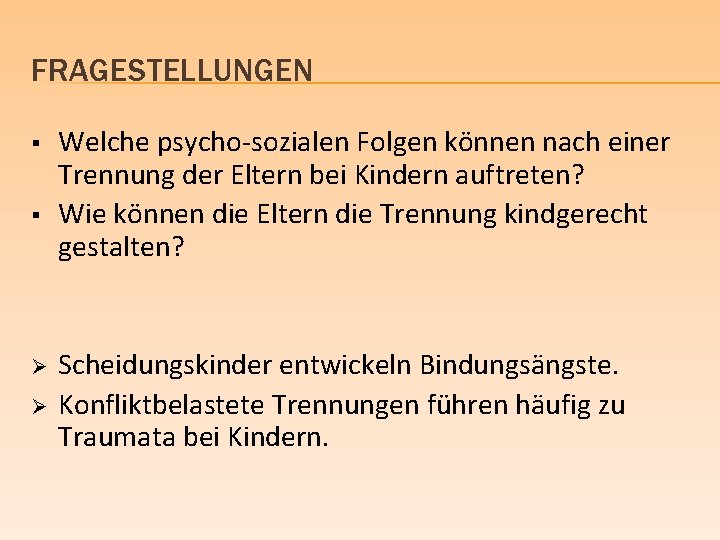 FRAGESTELLUNGEN § § Ø Ø Welche psycho-sozialen Folgen können nach einer Trennung der Eltern