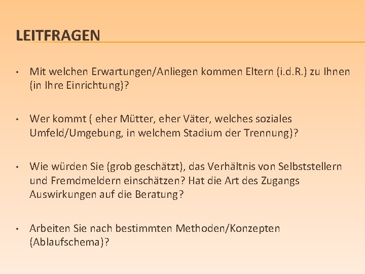 LEITFRAGEN • Mit welchen Erwartungen/Anliegen kommen Eltern (i. d. R. ) zu Ihnen (in