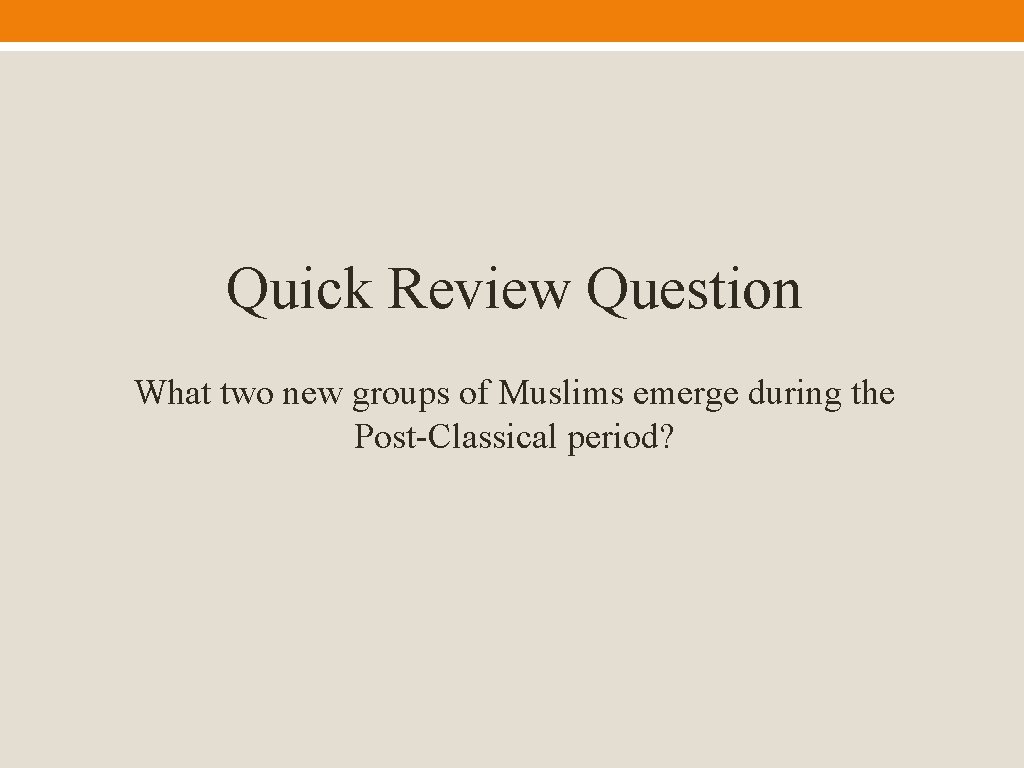Quick Review Question What two new groups of Muslims emerge during the Post-Classical period?