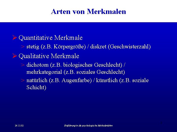 Arten von Merkmalen Ø Quantitative Merkmale > stetig (z. B. Körpergröße) / diskret (Geschwisterzahl)