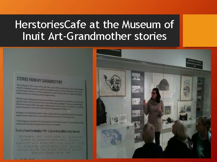 Herstories. Cafe at the Museum of Inuit Art-Grandmother stories Herstories. Cafe at the Museum of Inuit Art-Grandmother stories