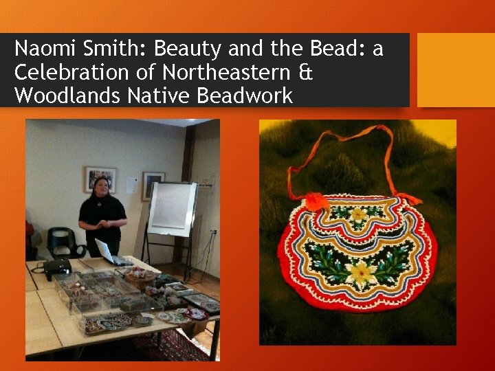 Naomi Smith: Beauty and the Bead: a Celebration of Northeastern & Woodlands Native Beadwork Naomi Smith: Beauty and the Bead: a Celebration of Northeastern & Woodlands Native Beadwork