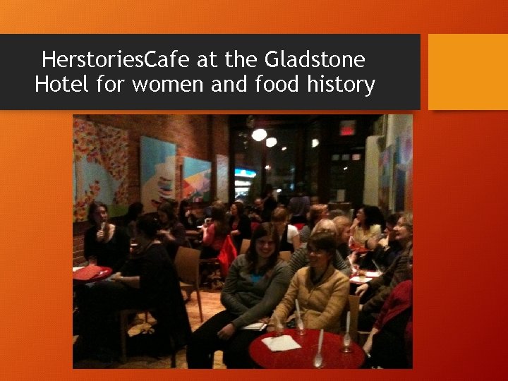 Herstories. Cafe at the Gladstone Hotel for women and food history Herstories. Cafe at the Gladstone Hotel for women and food history
