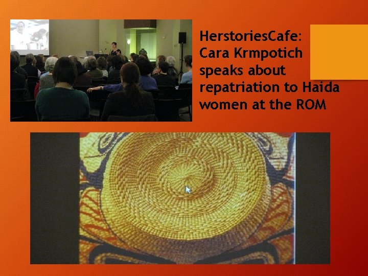 Herstories. Cafe: Cara Krmpotich speaks about repatriation to Haida women at the ROM Herstories. Cafe: Cara Krmpotich speaks about repatriation to Haida women at the ROM