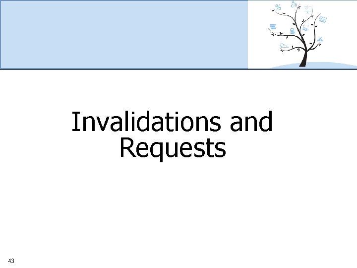Invalidations and Requests 43 