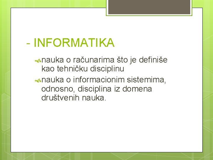 - INFORMATIKA nauka o računarima što je definiše kao tehničku disciplinu nauka o informacionim