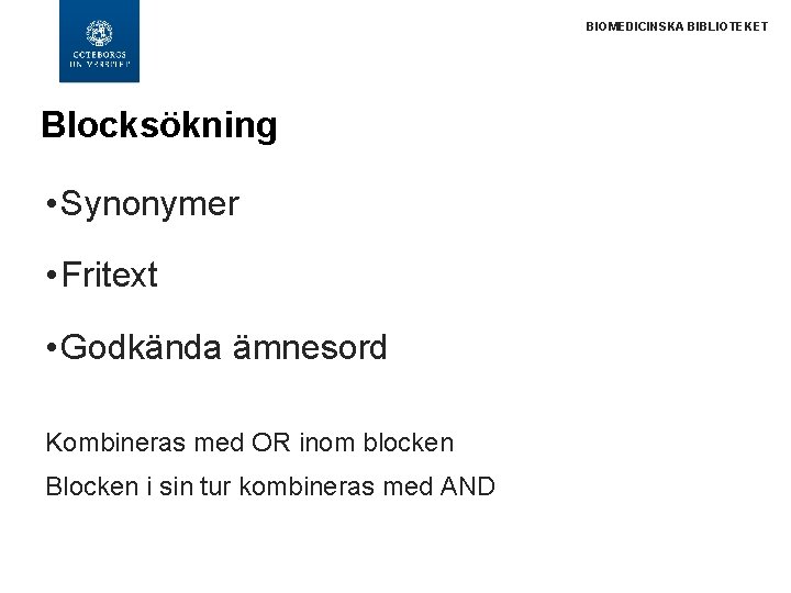 BIOMEDICINSKA BIBLIOTEKET Blocksökning • Synonymer • Fritext • Godkända ämnesord Kombineras med OR inom