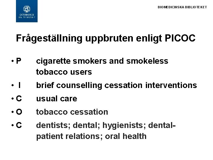 BIOMEDICINSKA BIBLIOTEKET Frågeställning uppbruten enligt PICOC • P cigarette smokers and smokeless tobacco users