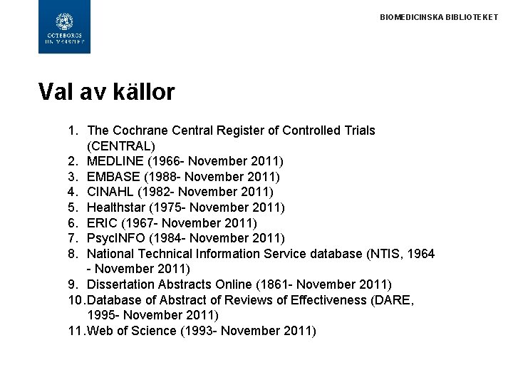 BIOMEDICINSKA BIBLIOTEKET Val av källor 1. The Cochrane Central Register of Controlled Trials (CENTRAL)