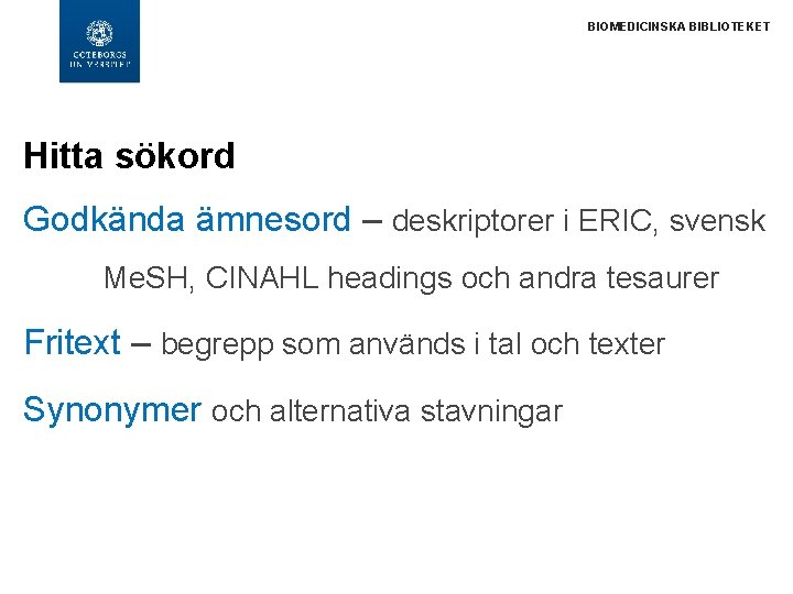 BIOMEDICINSKA BIBLIOTEKET Hitta sökord Godkända ämnesord – deskriptorer i ERIC, svensk Me. SH, CINAHL