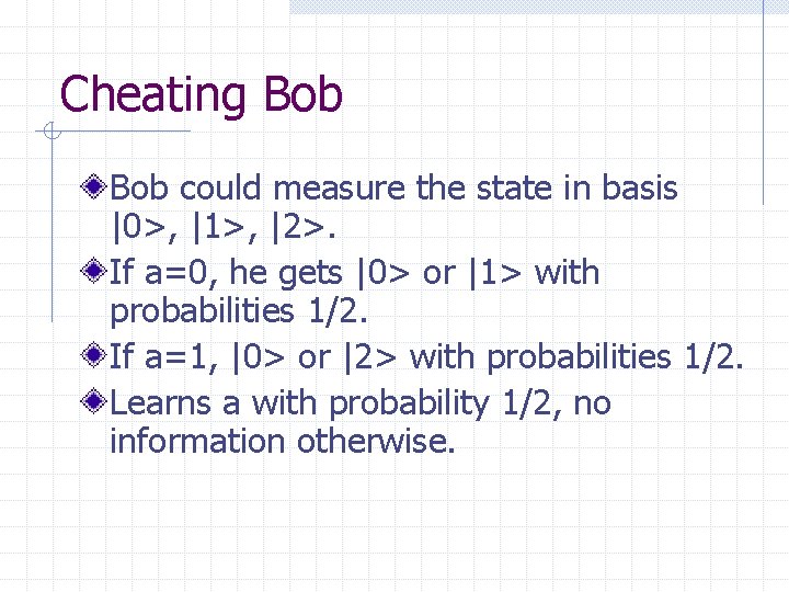 Cheating Bob could measure the state in basis |0>, |1>, |2>. If a=0, he