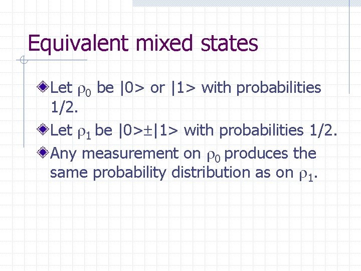 Equivalent mixed states Let 0 be |0> or |1> with probabilities 1/2. Let 1