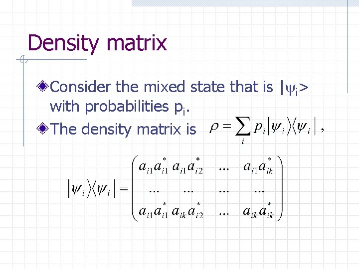 Density matrix Consider the mixed state that is | i> with probabilities pi. The