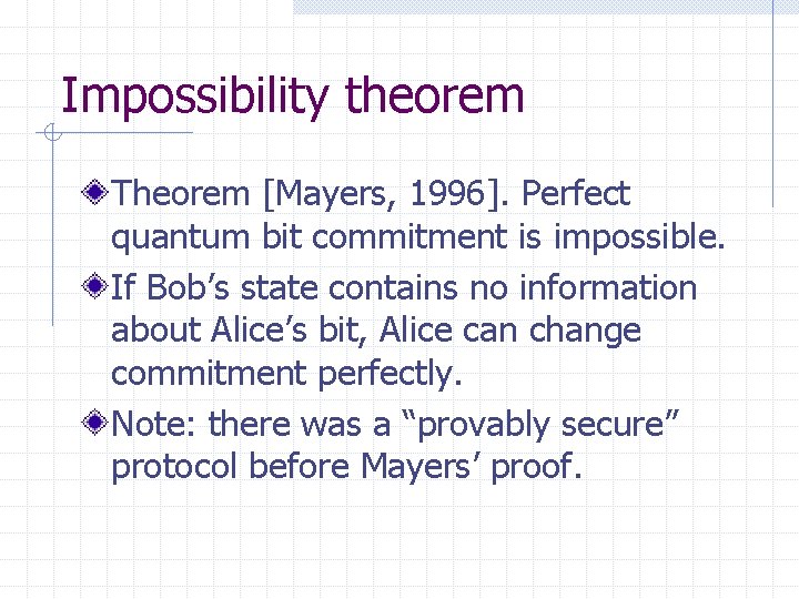 Impossibility theorem Theorem [Mayers, 1996]. Perfect quantum bit commitment is impossible. If Bob’s state