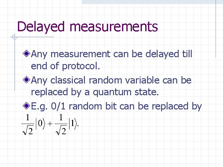 Delayed measurements Any measurement can be delayed till end of protocol. Any classical random