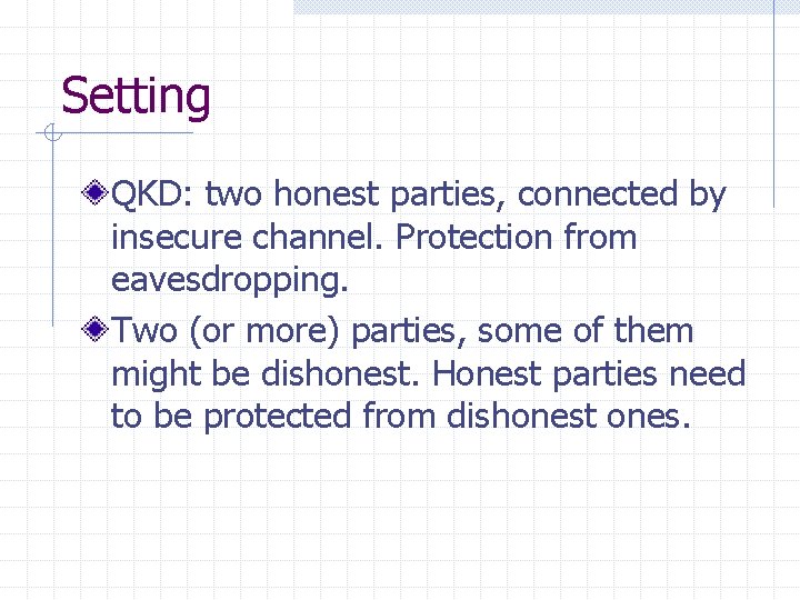 Setting QKD: two honest parties, connected by insecure channel. Protection from eavesdropping. Two (or