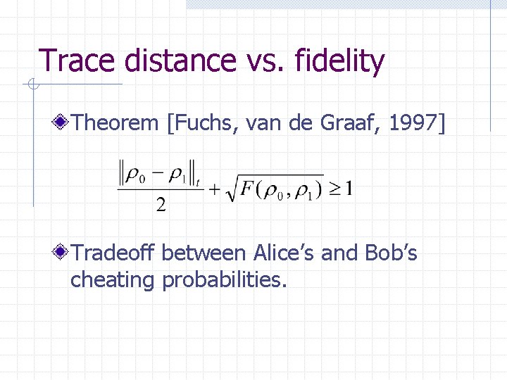 Trace distance vs. fidelity Theorem [Fuchs, van de Graaf, 1997] Tradeoff between Alice’s and