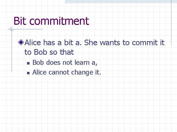 Bit commitment Alice has a bit a. She wants to commit it to Bob