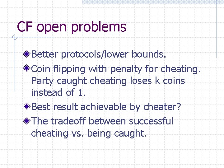 CF open problems Better protocols/lower bounds. Coin flipping with penalty for cheating. Party caught