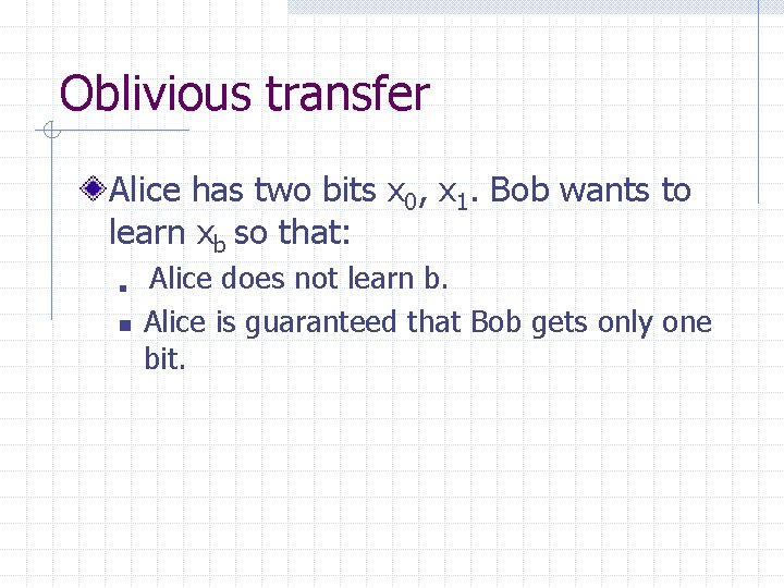 Oblivious transfer Alice has two bits x 0, x 1. Bob wants to learn