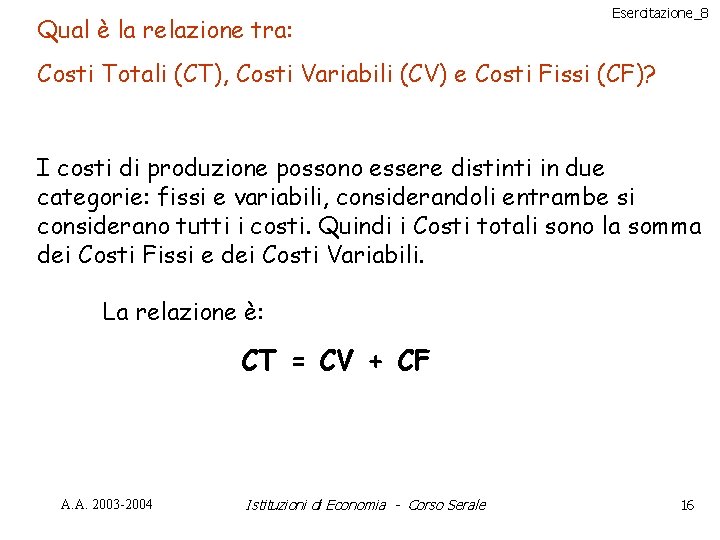 Qual è la relazione tra: Esercitazione_8 Costi Totali (CT), Costi Variabili (CV) e Costi