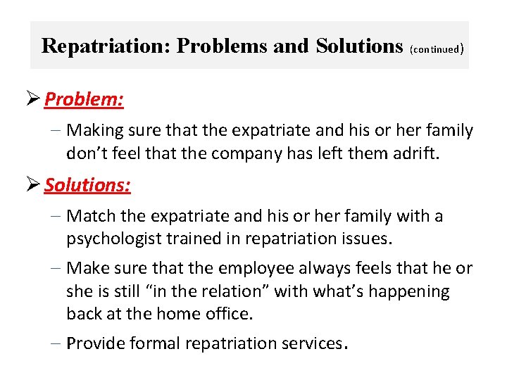 Repatriation: Problems and Solutions (continued) Ø Problem: – Making sure that the expatriate and