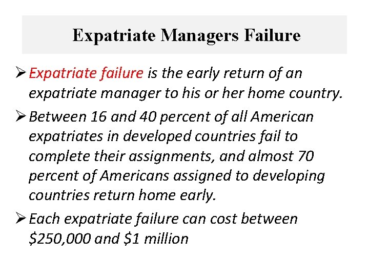 Expatriate Managers Failure Ø Expatriate failure is the early return of an expatriate manager