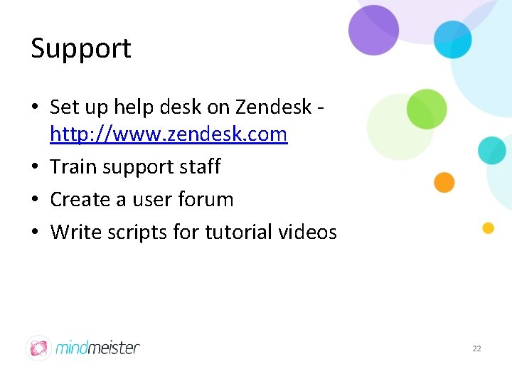 Support • Set up help desk on Zendesk http: //www. zendesk. com • Train