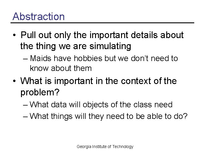 Abstraction • Pull out only the important details about the thing we are simulating