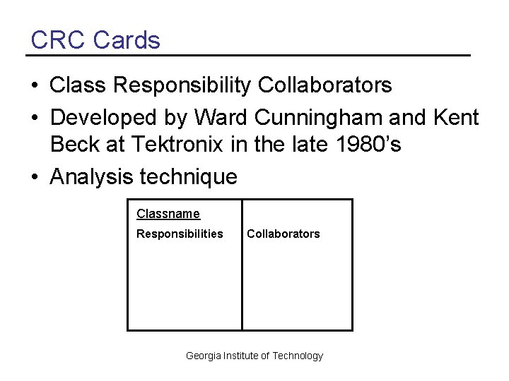 CRC Cards • Class Responsibility Collaborators • Developed by Ward Cunningham and Kent Beck