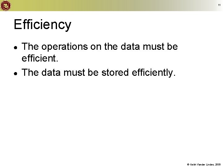 11 Efficiency ● ● The operations on the data must be efficient. The data