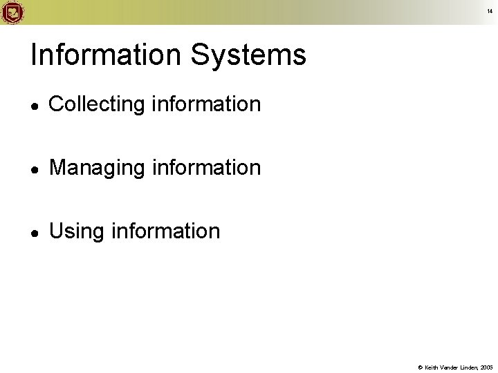 14 Information Systems ● Collecting information ● Managing information ● Using information © Keith