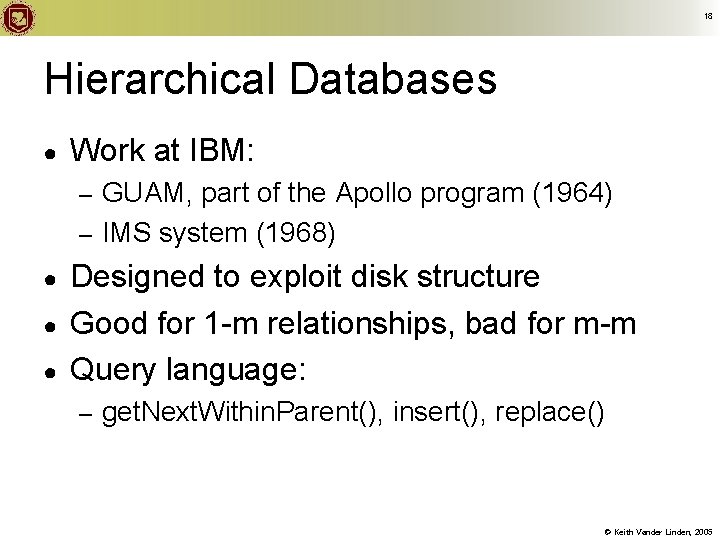 18 Hierarchical Databases ● Work at IBM: GUAM, part of the Apollo program (1964)