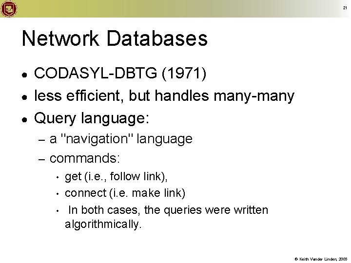 21 Network Databases ● ● ● CODASYL-DBTG (1971) less efficient, but handles many-many Query