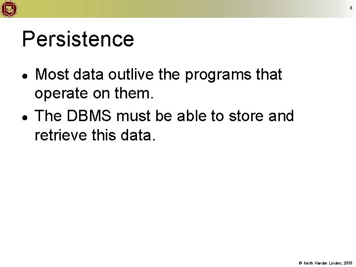 8 Persistence ● ● Most data outlive the programs that operate on them. The