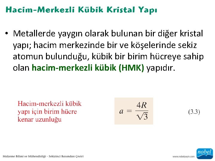  • Metallerde yaygın olarak bulunan bir diğer kristal yapı; hacim merkezinde bir ve