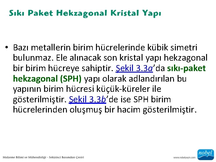  • Bazı metallerin birim hücrelerinde kübik simetri bulunmaz. Ele alınacak son kristal yapı