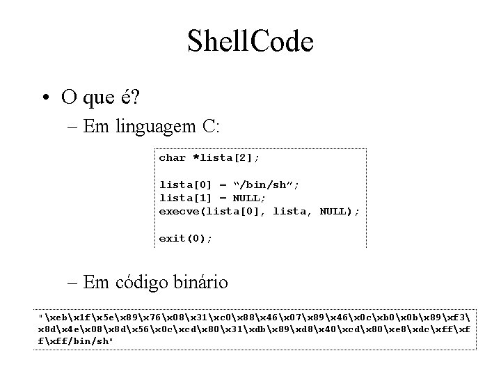 Shell. Code • O que é? – Em linguagem C: char *lista[2]; lista[0] =