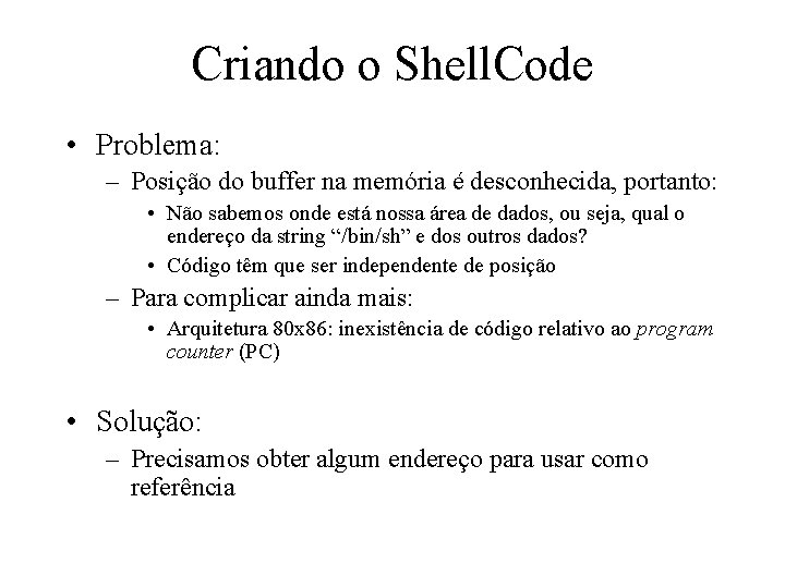 Criando o Shell. Code • Problema: – Posição do buffer na memória é desconhecida,