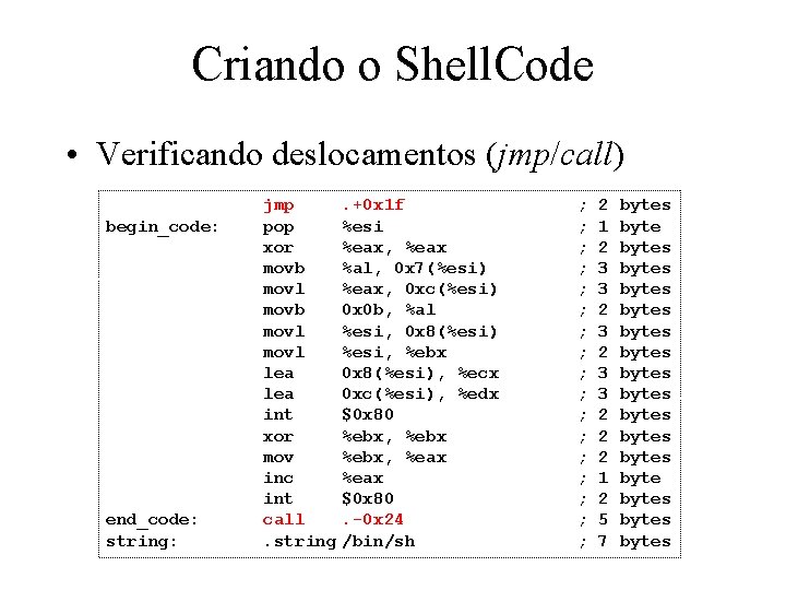 Criando o Shell. Code • Verificando deslocamentos (jmp/call) begin_code: end_code: string: jmp pop xor
