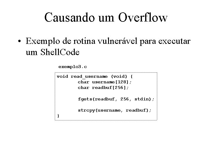 Causando um Overflow • Exemplo de rotina vulnerável para executar um Shell. Code exemplo