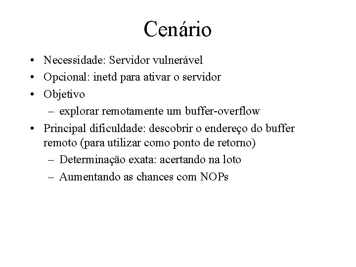 Cenário • Necessidade: Servidor vulnerável • Opcional: inetd para ativar o servidor • Objetivo