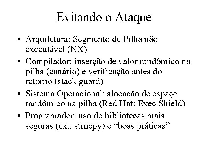 Evitando o Ataque • Arquitetura: Segmento de Pilha não executável (NX) • Compilador: inserção