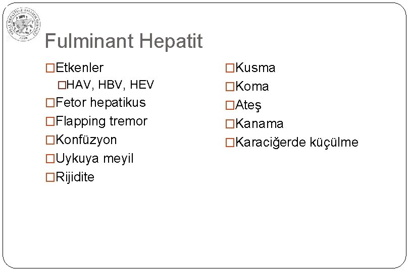 Fulminant Hepatit �Etkenler �HAV, HBV, HEV �Kusma �Koma �Fetor hepatikus �Ateş �Flapping tremor �Kanama