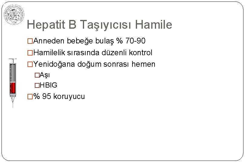 Hepatit B Taşıyıcısı Hamile �Anneden bebeğe bulaş % 70 -90 �Hamilelik sırasında düzenli kontrol