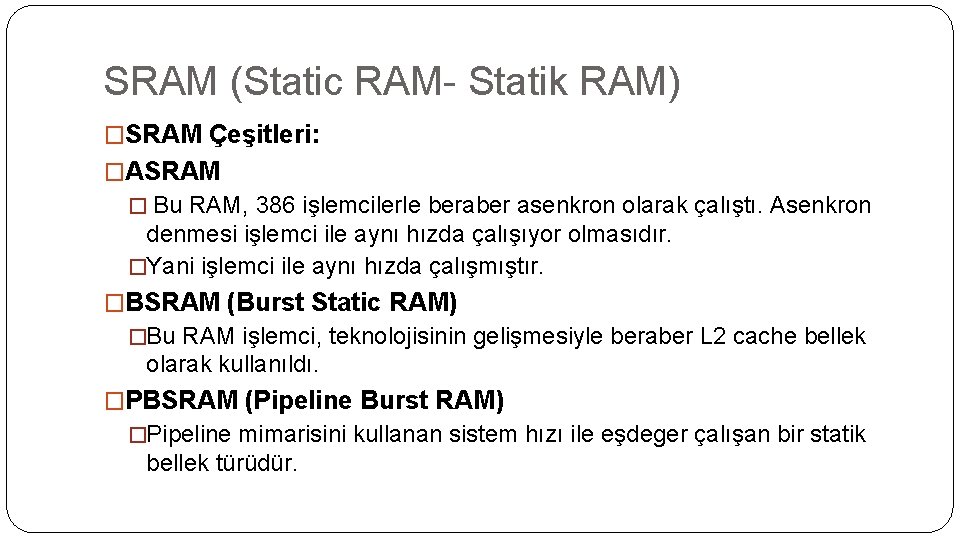 SRAM (Static RAM- Statik RAM) �SRAM Çeşitleri: �ASRAM � Bu RAM, 386 işlemcilerle beraber