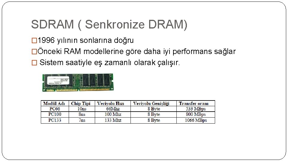 SDRAM ( Senkronize DRAM) � 1996 yılının sonlarına doğru �Önceki RAM modellerine göre daha