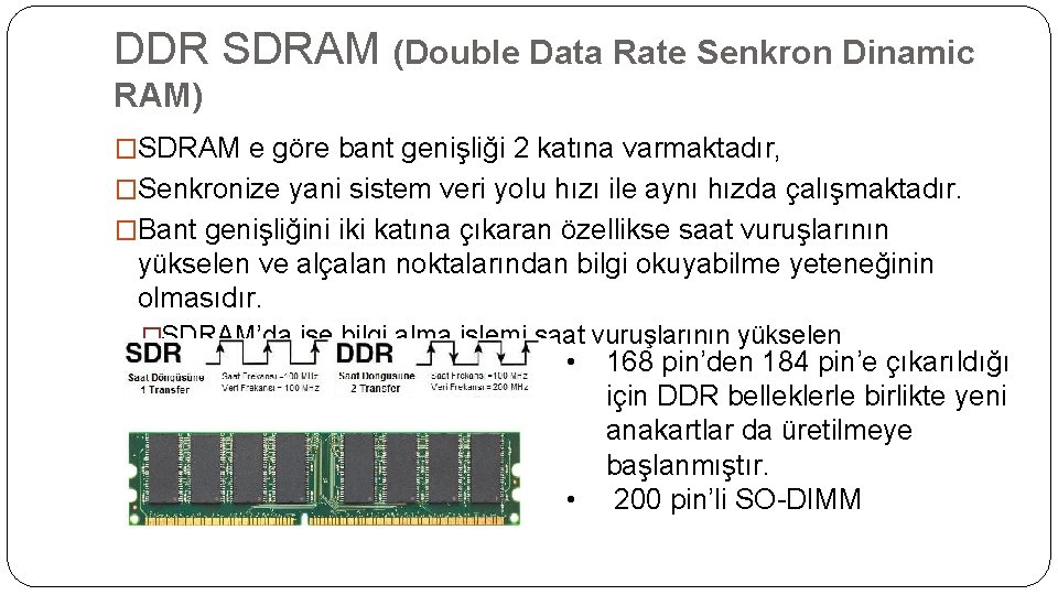 DDR SDRAM (Double Data Rate Senkron Dinamic RAM) �SDRAM e göre bant genişliği 2