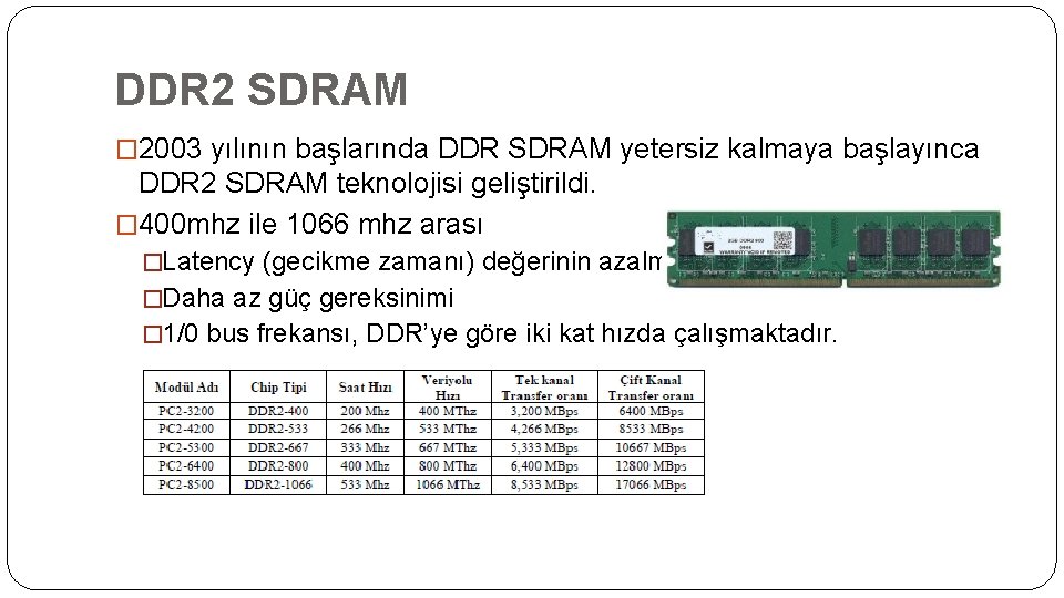 DDR 2 SDRAM � 2003 yılının başlarında DDR SDRAM yetersiz kalmaya başlayınca DDR 2