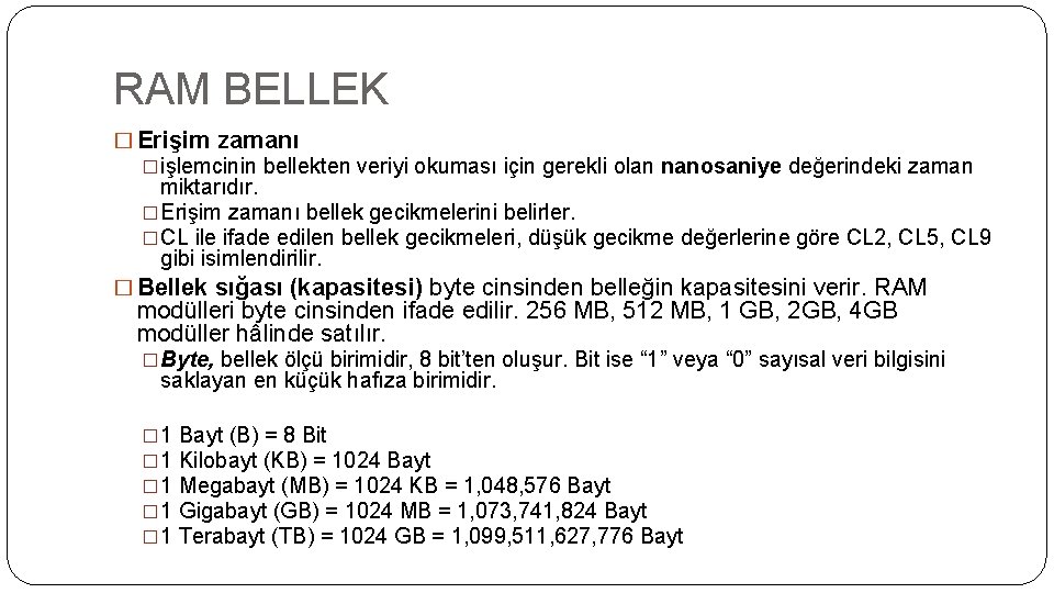 RAM BELLEK � Erişim zamanı �işlemcinin bellekten veriyi okuması için gerekli olan nanosaniye değerindeki